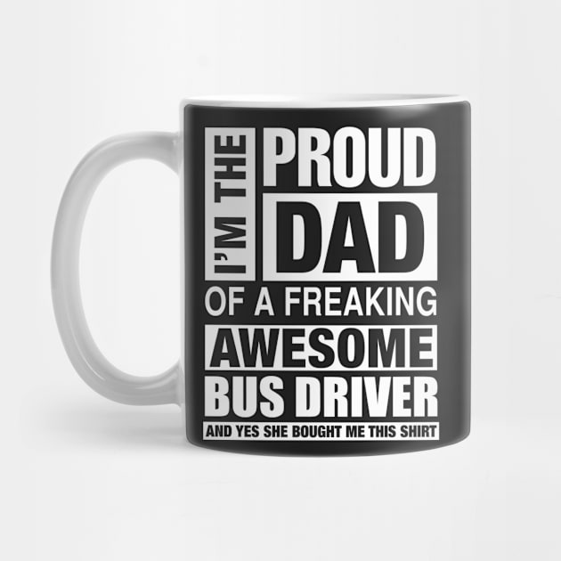 BUS DRIVER Dad - I'm  Proud Dad of Freaking Awesome BUS DRIVER by bestsellingshirts